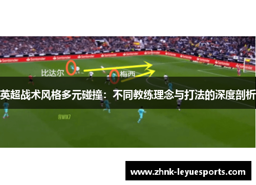 英超战术风格多元碰撞：不同教练理念与打法的深度剖析