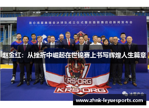 赵金红:从挫折中崛起在世锦赛上书写辉煌人生篇章 赵金红:从挫折中崛起在世锦赛上书写辉煌人生篇章