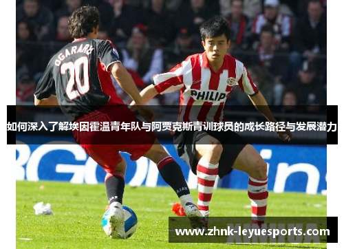 如何深入了解埃因霍温青年队与阿贾克斯青训球员的成长路径与发展潜力