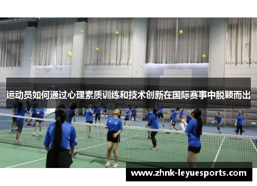 运动员如何通过心理素质训练和技术创新在国际赛事中脱颖而出 运动员如何通过心理素质训练和技术创新在国际赛事中脱颖而出