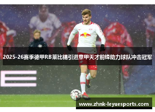 2025-26赛季德甲RB莱比锡引进意甲天才前锋助力球队冲击冠军