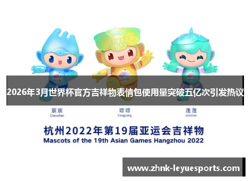 2026年3月世界杯官方吉祥物表情包使用量突破五亿次引发热议